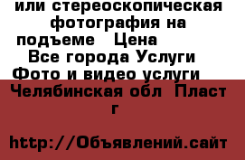 3D или стереоскопическая фотография на подъеме › Цена ­ 3 000 - Все города Услуги » Фото и видео услуги   . Челябинская обл.,Пласт г.